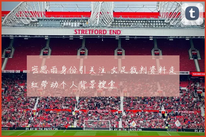 密思雨身份引关注 女足裁判资料走红带动个人背景搜索