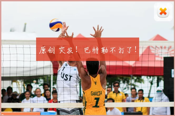 原创 突发!巴特勒不打了!