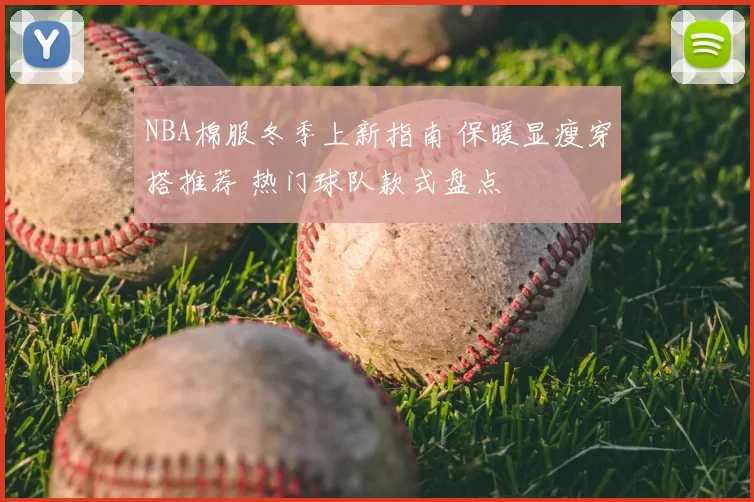 NBA棉服冬季上新指南 保暖显瘦穿搭推荐 热门球队款式盘点