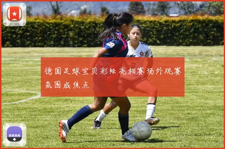 德国足球宝贝彩绘亮相赛场外观赛氛围成焦点